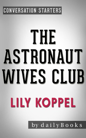 Full Download The Astronaut Wives Club: by Lily Koppel   Conversation Starters: A True Story - Daily Books file in PDF