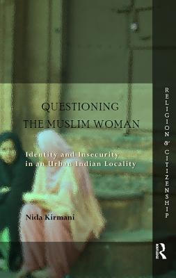 Download Questioning the 'muslim Woman': Identity and Insecurity in an Urban Indian Locality - Nida Kirmani file in PDF