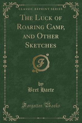 Full Download The Luck of Roaring Camp, and Other Sketches (Classic Reprint) - Bret Harte | ePub
