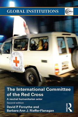 Read Online The International Committee of the Red Cross: A Neutral Humanitarian Actor - David P. Forsythe file in ePub
