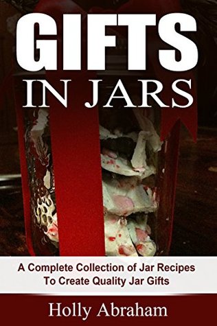 Download Gifts in Jars: A Complete Collection of Jar Recipes To Create Quality Jar Gifts - Holly Abraham file in ePub