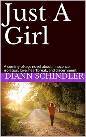 Download Just A Girl: A coming-of-age novel about innocence, isolation, love, heartbreak, and discernment. - Diann Schindler | ePub