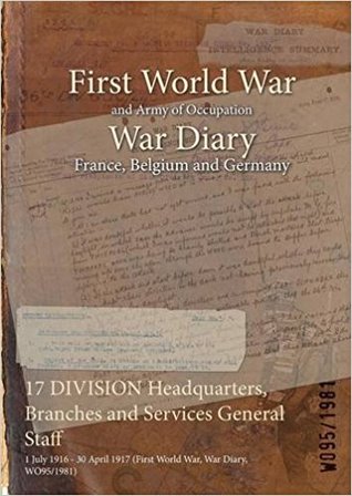 Full Download 17 Division Headquarters, Branches and Services General Staff: 1 July 1916 - 30 April 1917 (First World War, War Diary, Wo95/1981) - British War Office file in PDF