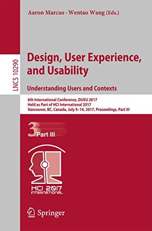 Read Design, User Experience, and Usability: Understanding Users and Contexts: 6th International Conference, DUXU 2017, Held as Part of HCI International 2017,  Applications, incl. Internet/Web, and HCI) - Aaron Marcus file in ePub