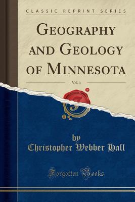 Read Online Geography and Geology of Minnesota, Vol. 1 (Classic Reprint) - Christopher Webber Hall | PDF