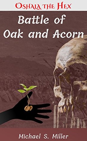 Full Download Battle of Oak and Acorn (Tales of Oshala the Hex Book 3) - Michael S. Miller | ePub