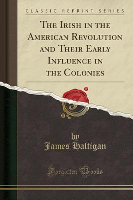 Read The Irish in the American Revolution and Their Early Influence in the Colonies - James Haltigan | PDF
