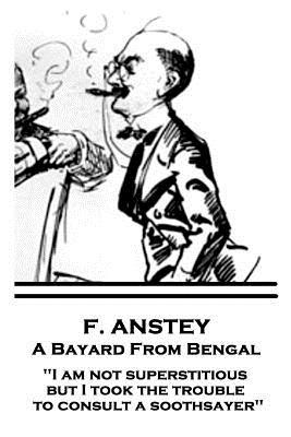 Download F. Anstey - A Bayard from Bengal: I Am Not Superstitious, But I Took the Trouble to Consult a Soothsayer - F. Anstey file in ePub