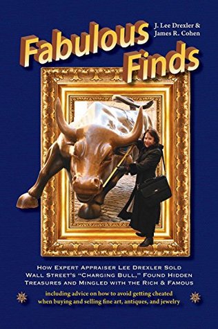 Read Fabulous Finds: How Expert Appraiser Lee Drexler Sold Wall Street's Charging Bull, Found Hidden Treasures and Mingled with the Rich & Famous - J. Lee Drexler | PDF