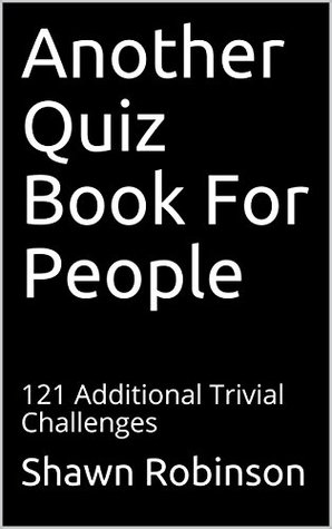 Read Another Quiz Book For People: 121 Additional Multiple Choice Trivia Challenge Questions (Quiz Books) - Shawn Robinson | ePub