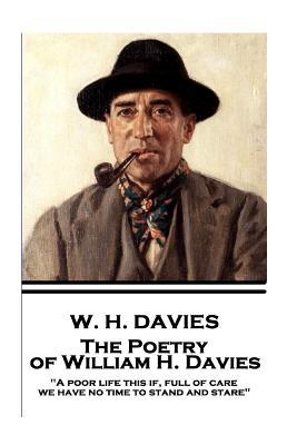 Download The Poetry of W. H. Davies: a Poor Life This If, Full of Care, We Have No Time to Stand and Stare - W H Dvies file in PDF