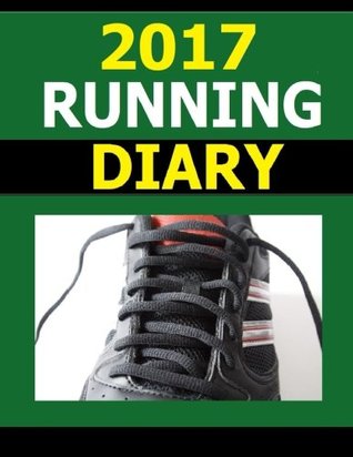Read Online 2017 Running Diary: Track your training schedule, health markers and race details in this running diary for 2017 - Frances P. Robinson | ePub