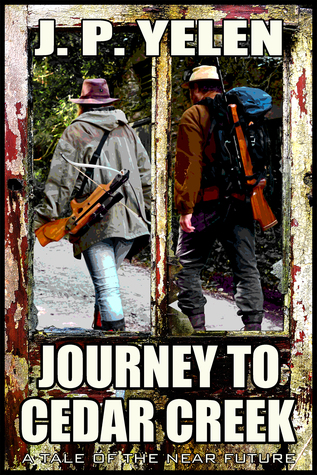 Read Journey to Cedar Creek: A Tale of the Near Future - J.P. Yelen | PDF