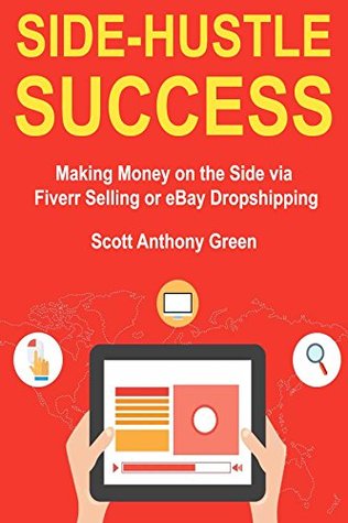 Full Download Side-Hustle Success: Making Money on the Side via Fiverr Selling or eBay Dropshipping - Scott Anthony Green | PDF