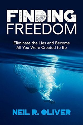 Read Online Finding Freedom: Eliminate the Lies and Become All You Were Created to Be - Neil R Oliver file in PDF