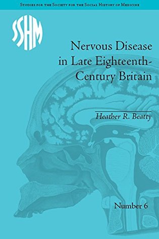 Full Download Nervous Disease in Late Eighteenth-Century Britain: The Reality of a Fashionable Disorder: Volume 8 (Studies for the Society for the Social History of Medicine) - Heather R Beatty file in ePub