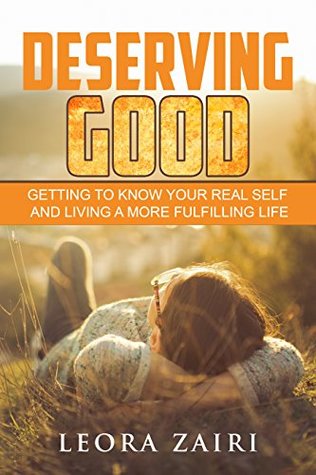 Download Deserving Good: Getting to know your Real self and living a more fulfilling life (Self help, Self esteem, Personal power) - Leora zairi | PDF