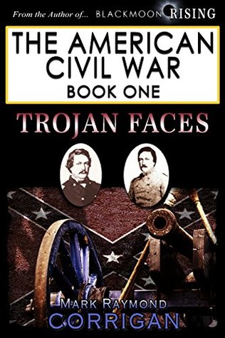Full Download Trojan Faces: Book 1 of 4 book series call the American Civil War (The American Civil War.) - Mark Raymond Corrigan | ePub