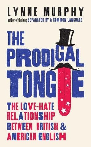 Read The Prodigal Tongue: The Love-Hate Relationship Between British and American English - Lynne Murphy file in PDF