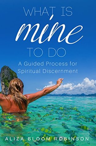 Read What Is Mine To DO: A Guided Process for Spiritual Discernment - Aliza Bloom Robinson | ePub