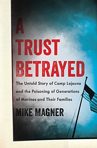 Read A Trust Betrayed: The Untold Story of Camp Lejeune and the Poisoning of Generations of Marines and Their Families (A Merloyd Lawrence Book) - Mike Magner file in ePub