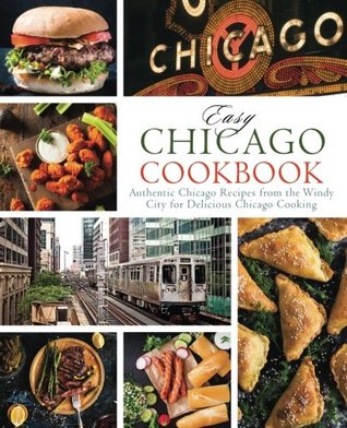 Read Online Easy Chicago Cookbook: Authentic Chicago Recipes from the Windy City for Delicious Chicago Cooking - BookSumo Press file in PDF