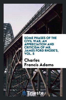 Download Some Phases of the Civil War; An Appreciation and Criticism of Mr. James Ford Rhode's, Vol. 5 - Charles Francis Adams | PDF