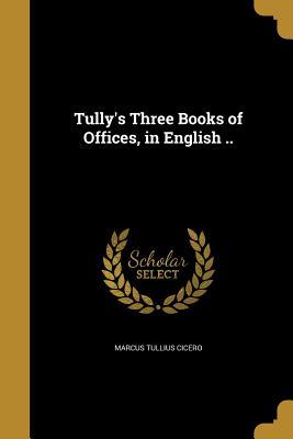 Read Tully's Three Books of Offices, in English .. - Marcus Tullius Cicero | PDF