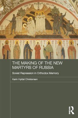 Full Download The Making of the New Martyrs of Russia: Soviet Repression in Orthodox Memory - Karin Hyldal Christensen file in ePub