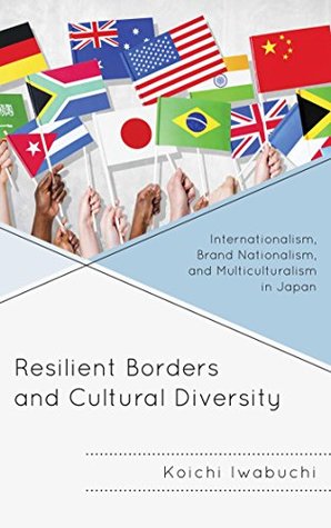 Read Resilient Borders and Cultural Diversity: Internationalism, Brand Nationalism, and Multiculturalism in Japan (New Studies in Modern Japan) - Koichi Iwabuchi | ePub