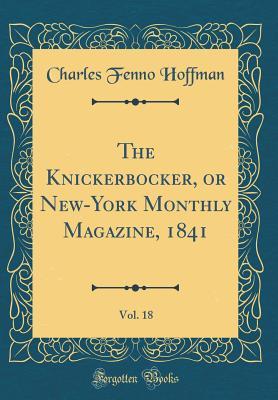 Read Online The Knickerbocker, or New-York Monthly Magazine, 1841, Vol. 18 (Classic Reprint) - Charles Fenno Hoffman file in PDF