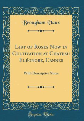 Read Online List of Roses Now in Cultivation at Chateau El�onore, Cannes: With Descriptive Notes (Classic Reprint) - Brougham Vaux file in PDF