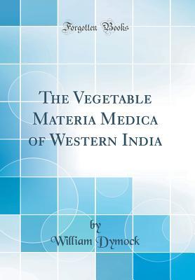 Full Download The Vegetable Materia Medica of Western India (Classic Reprint) - William Dymock | ePub