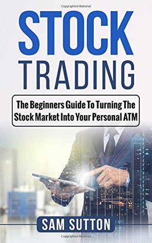 Download Stock Trading: The Beginners Guide To Turning The Stock Market Into Your Personal ATM - Sam Sutton file in ePub