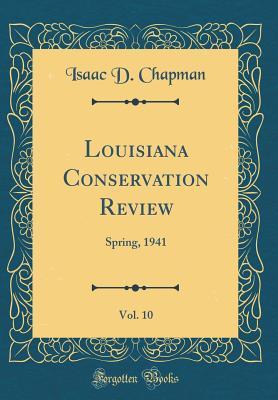 Download Louisiana Conservation Review, Vol. 10: Spring, 1941 (Classic Reprint) - Isaac D Chapman | PDF