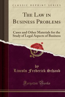 Full Download The Law in Business Problems: Cases and Other Materials for the Study of Legal Aspects of Business (Classic Reprint) - Lincoln Frederick Schaub file in ePub