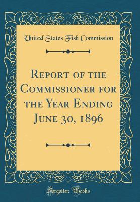 Full Download Report of the Commissioner for the Year Ending June 30, 1896 (Classic Reprint) - United States Fish Commission file in ePub