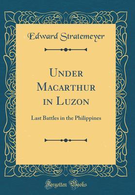 Read Under MacArthur in Luzon: Last Battles in the Philippines - Edward Stratemeyer | ePub
