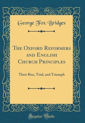 Download The Oxford Reformers and English Church Principles: Their Rise, Trial, and Triumph (Classic Reprint) - George Fox Bridges file in ePub