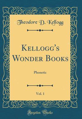 Download Kellogg's Wonder Books, Vol. 1: Phonetic (Classic Reprint) - Theodore D Kellogg file in PDF