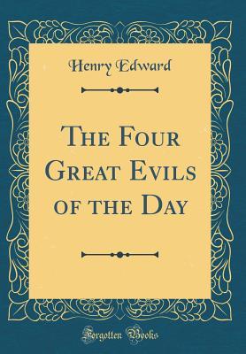 Full Download The Four Great Evils of the Day (Classic Reprint) - Henry Edward file in PDF