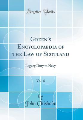 Download Green's Encyclopaedia of the Law of Scotland, Vol. 8: Legacy Duty to Navy (Classic Reprint) - John Chisholm | PDF
