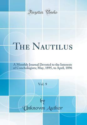 Read The Nautilus, Vol. 9: A Monthly Journal Devoted to the Interests of Conchologists; May, 1895, to April, 1896 (Classic Reprint) - Unknown | ePub