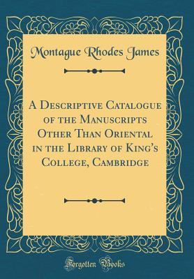 Download A Descriptive Catalogue of the Manuscripts Other Than Oriental in the Library of King's College, Cambridge (Classic Reprint) - M.R. James file in ePub