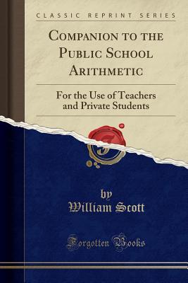 Read Companion to the Public School Arithmetic: For the Use of Teachers and Private Students (Classic Reprint) - William Scott | ePub