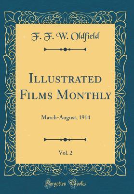 Full Download Illustrated Films Monthly, Vol. 2: March-August, 1914 (Classic Reprint) - F.F.W. Oldfield | PDF