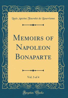 Download Memoirs of Napoleon Bonaparte, Vol. 3 of 4 (Classic Reprint) - Louis Antoine Fauvelet de Bourrienne | PDF