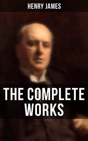 Read The Complete Works of Henry James: Novels, Short Stories, Personal Memoirs, Plays and Essays (Including The Portrait of a Lady, The Wings of the Dove, What Maisie Knew) - Henry James file in PDF