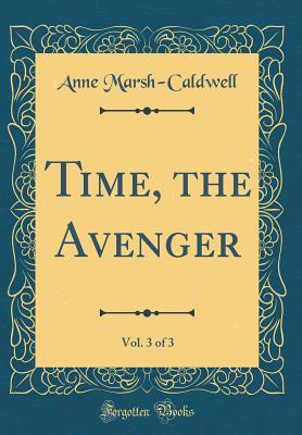 Full Download Time, the Avenger, Vol. 3 of 3 (Classic Reprint) - Anne Marsh-Caldwell | PDF