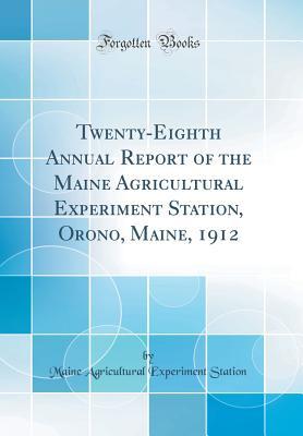 Read Twenty-Eighth Annual Report of the Maine Agricultural Experiment Station, Orono, Maine, 1912 (Classic Reprint) - Maine Agricultural Experiment Station | ePub